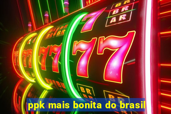 ppk mais bonita do brasil